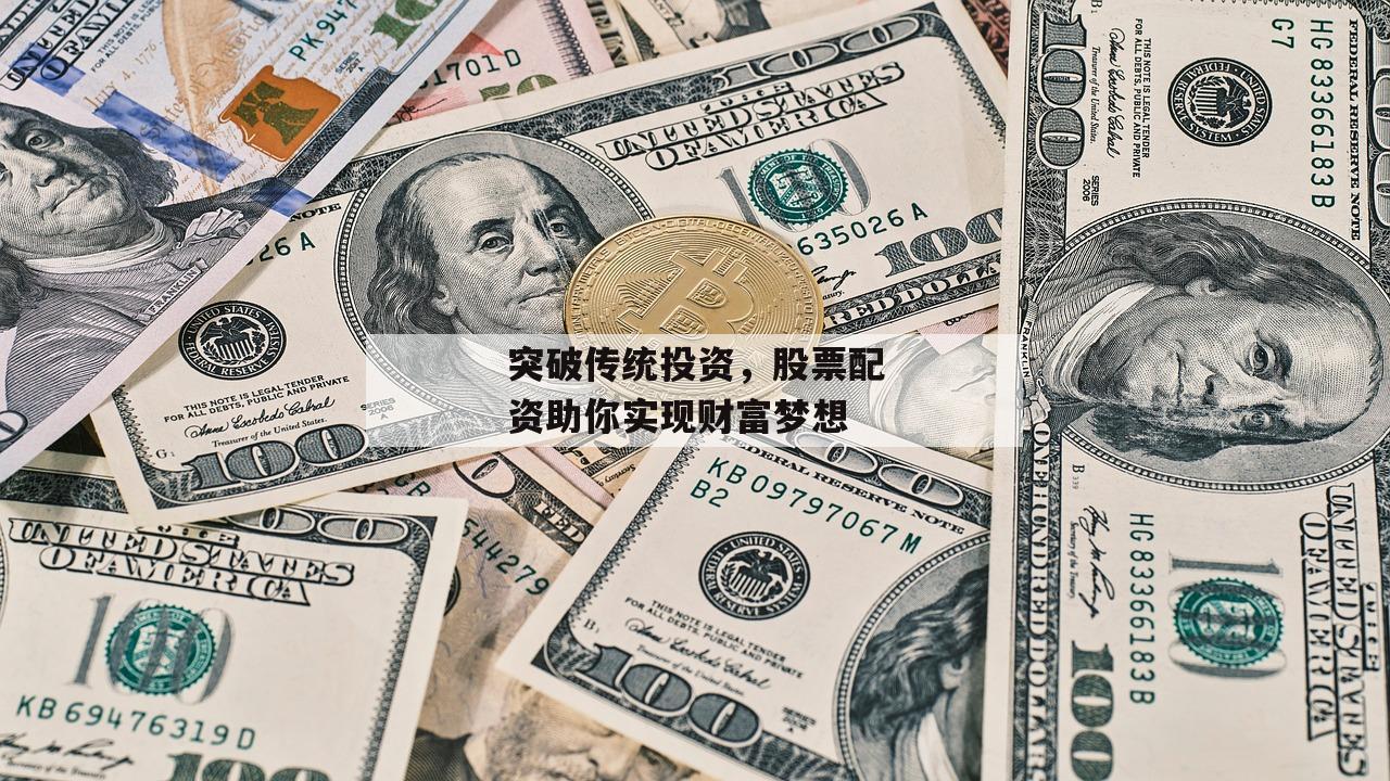 突破传统投资，股票配资助你实现财富梦想