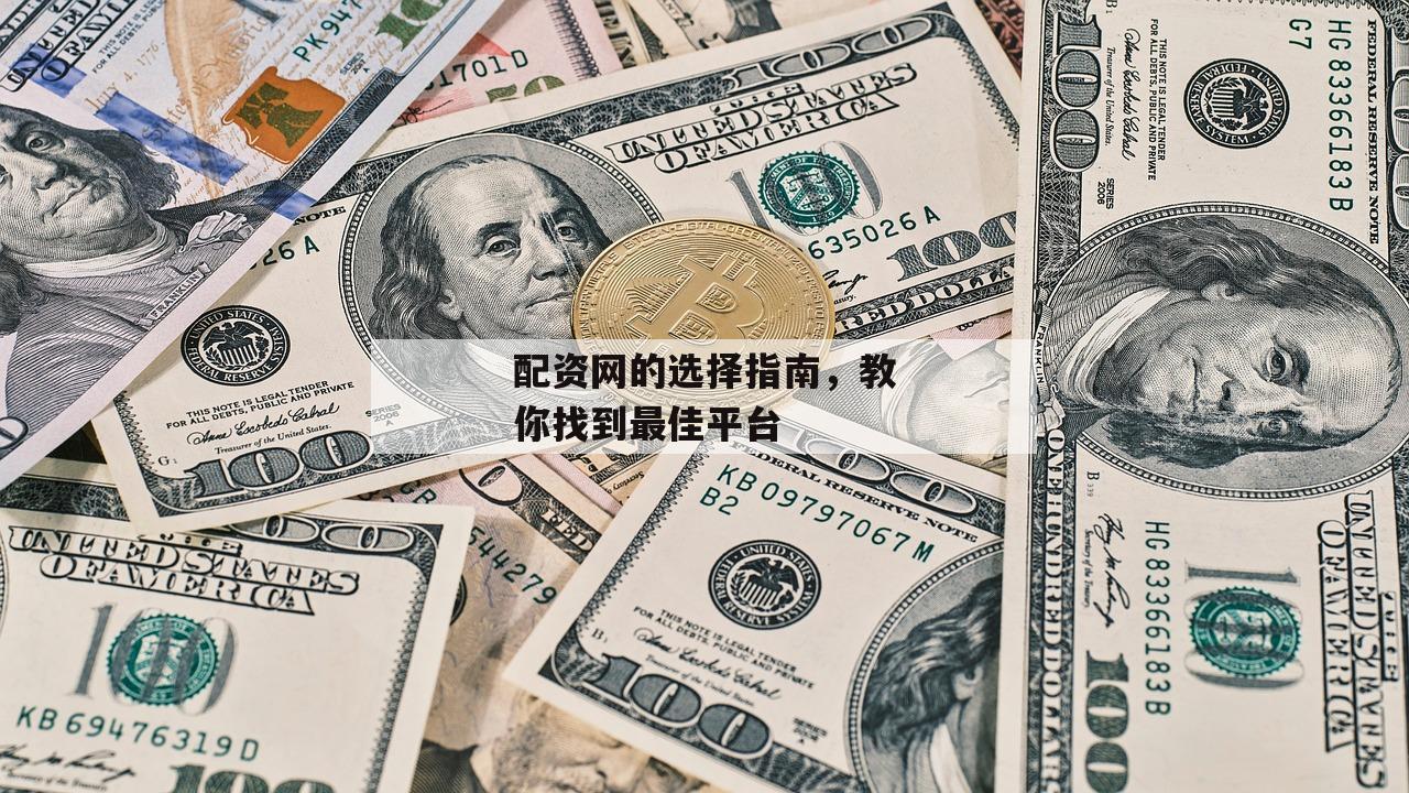 配资网的选择指南，教你找到最佳平台