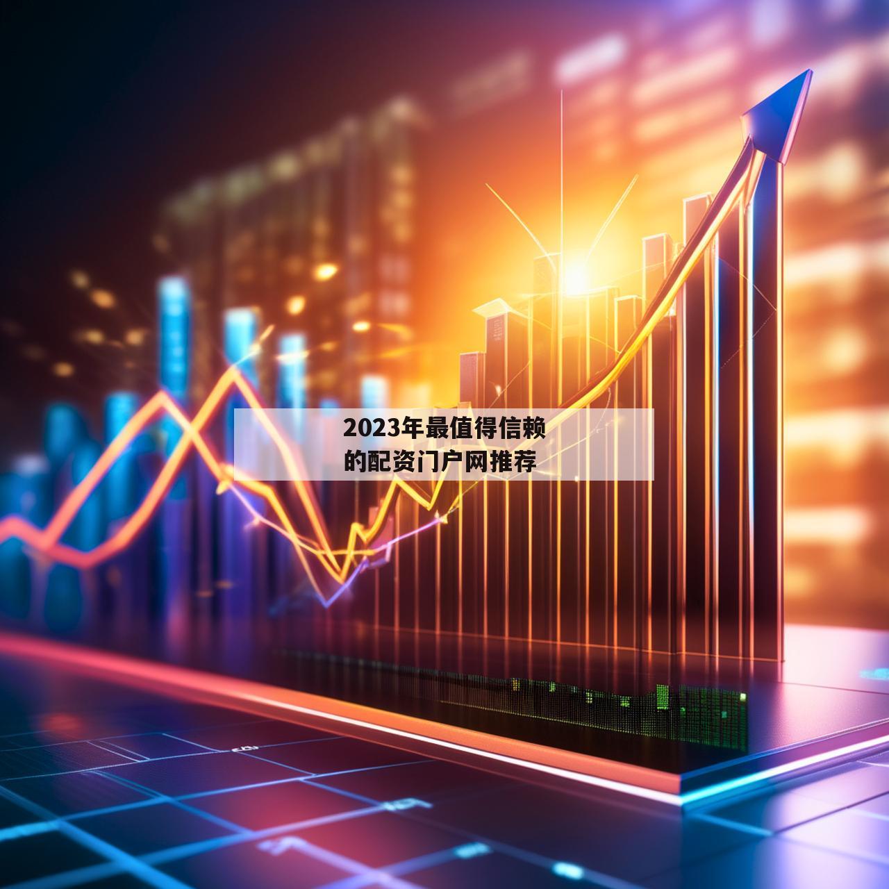 2023年最值得信赖的配资门户网推荐